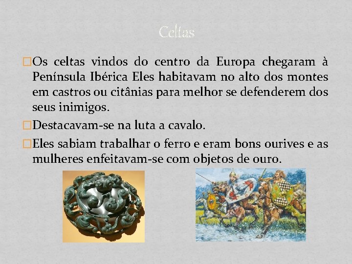 Celtas �Os celtas vindos do centro da Europa chegaram à Península Ibérica Eles habitavam