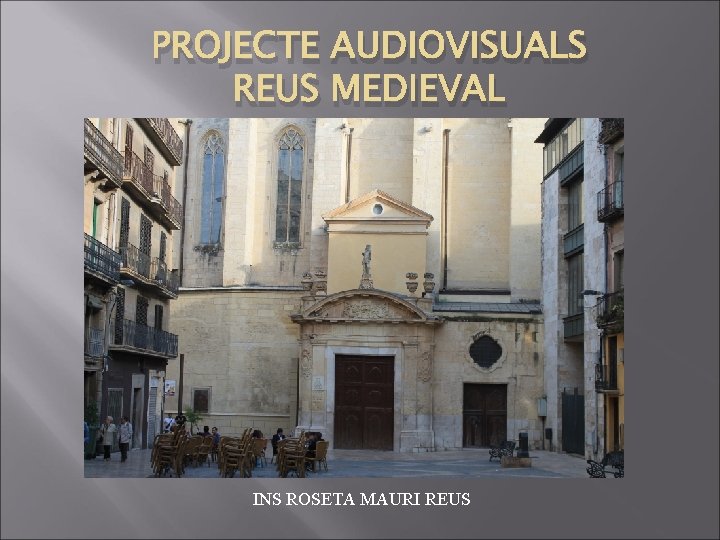 PROJECTE AUDIOVISUALS REUS MEDIEVAL INS ROSETA MAURI REUS 