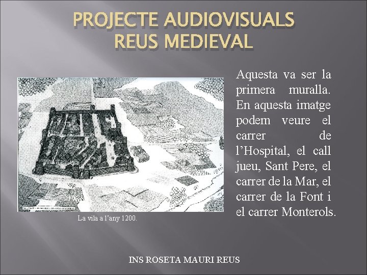 PROJECTE AUDIOVISUALS REUS MEDIEVAL La vila a l’any 1200. Aquesta va ser la primera