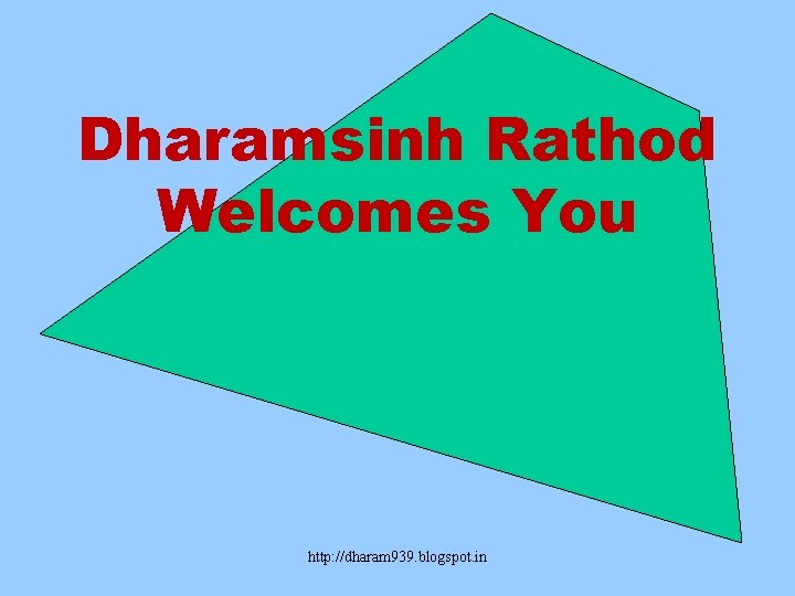 Dharamsinh Rathod Welcomes You http: //dharam 939. blogspot. in 