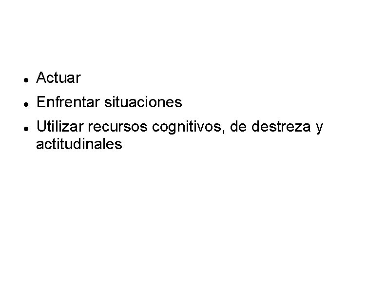  Actuar Enfrentar situaciones Utilizar recursos cognitivos, de destreza y actitudinales 