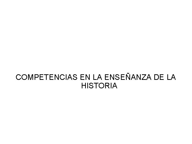 COMPETENCIAS EN LA ENSEÑANZA DE LA HISTORIA 