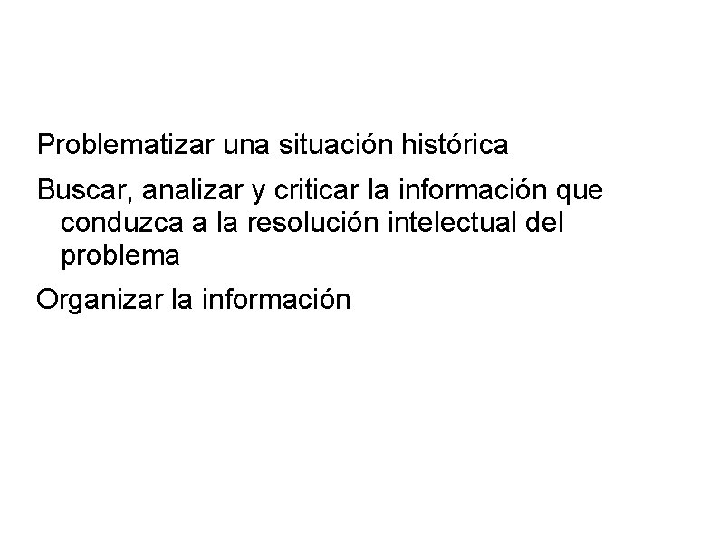 Problematizar una situación histórica Buscar, analizar y criticar la información que conduzca a la