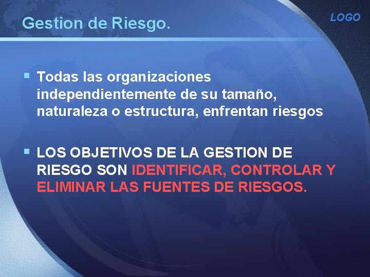 Gestion de Riesgo. LOGO § Todas las organizaciones independientemente de su tamaño, naturaleza o Gestion de Riesgo. LOGO § Todas las organizaciones independientemente de su tamaño, naturaleza o