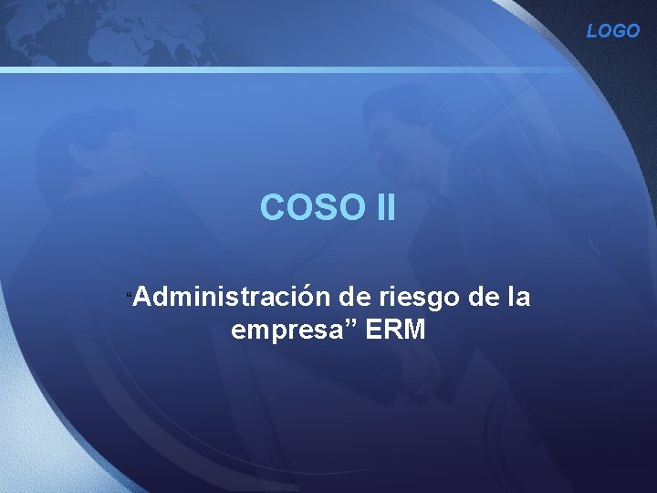 LOGO COSO II “Administración de riesgo de la empresa” ERM LOGO COSO II “Administración de riesgo de la empresa” ERM