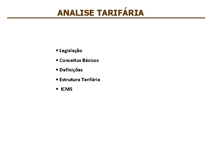 ANALISE TARIFÁRIA • Legislação • Conceitos Básicos • Definições • Estrutura Tarifária • ICMS