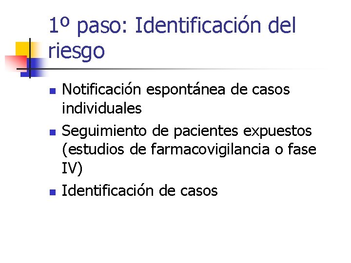 1º paso: Identificación del riesgo n n n Notificación espontánea de casos individuales Seguimiento