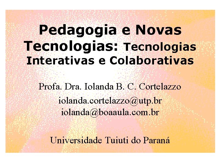 Pedagogia e Novas Tecnologias: Tecnologias Interativas e Colaborativas Profa. Dra. Iolanda B. C. Cortelazzo