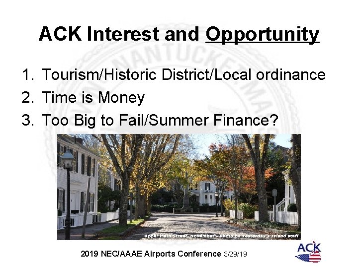 ACK Interest and Opportunity 1. Tourism/Historic District/Local ordinance 2. Time is Money 3. Too