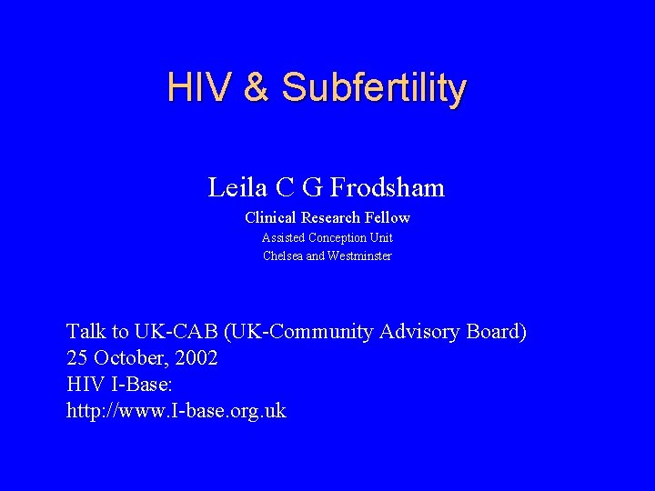 HIV & Subfertility Leila C G Frodsham Clinical Research Fellow Assisted Conception Unit Chelsea