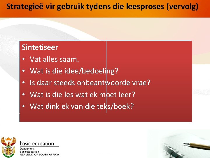 Strategieë vir gebruik tydens die leesproses (vervolg) Sintetiseer • Vat alles saam. • Wat