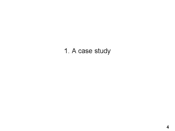 1. A case study 4 1. A case study 4