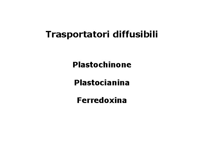 Trasportatori diffusibili Plastochinone Plastocianina Ferredoxina 