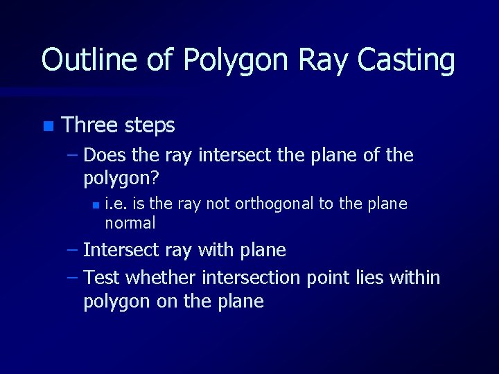 Outline of Polygon Ray Casting n Three steps – Does the ray intersect the
