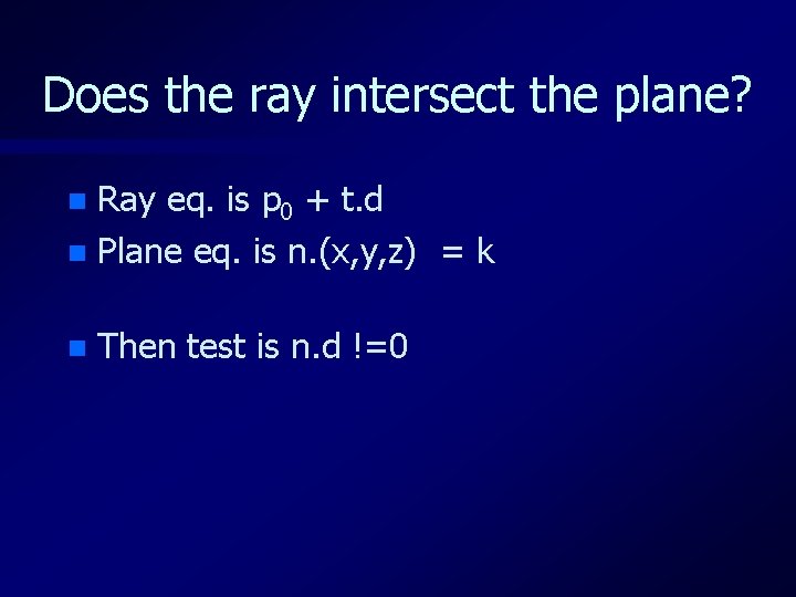 Does the ray intersect the plane? Ray eq. is p 0 + t. d