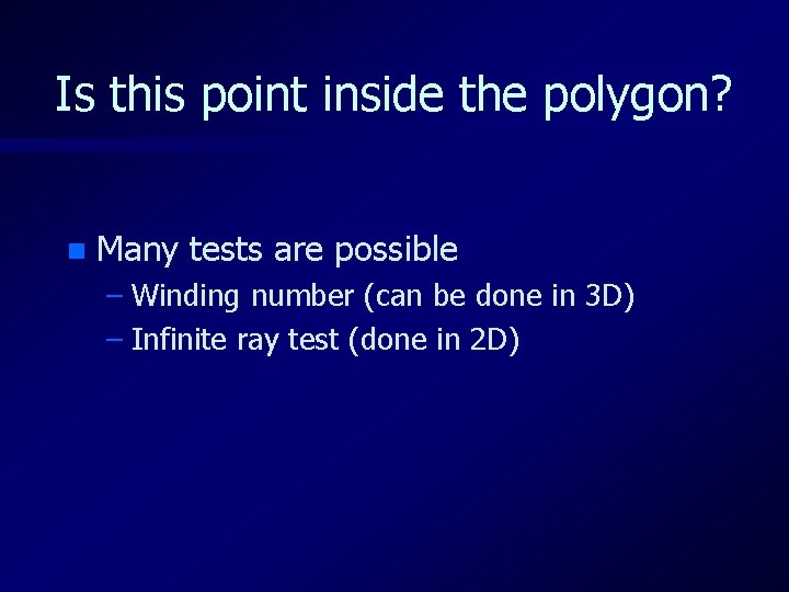 Is this point inside the polygon? n Many tests are possible – Winding number