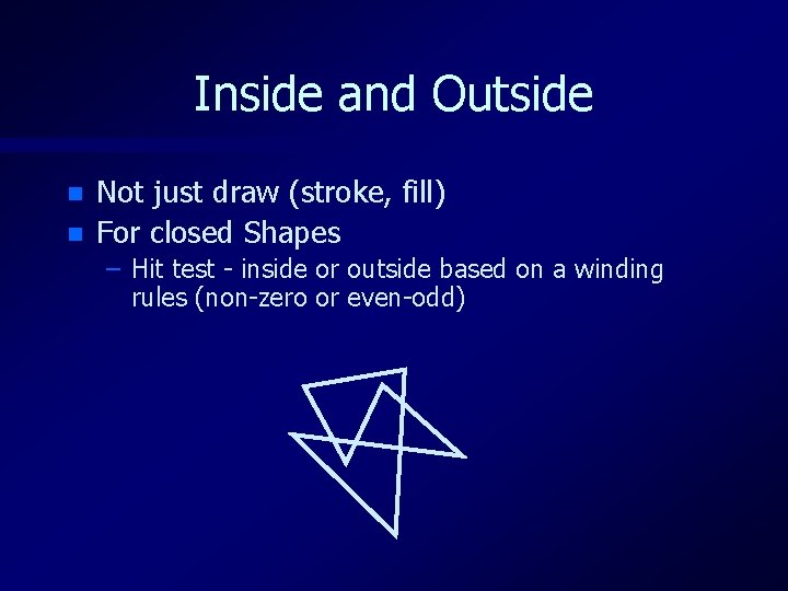 Inside and Outside n n Not just draw (stroke, fill) For closed Shapes –