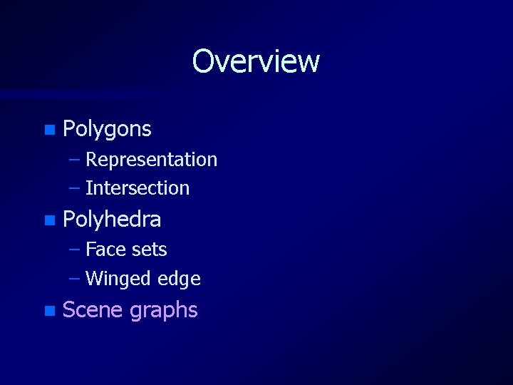Overview n Polygons – Representation – Intersection n Polyhedra – Face sets – Winged