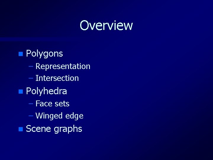 Overview n Polygons – Representation – Intersection n Polyhedra – Face sets – Winged