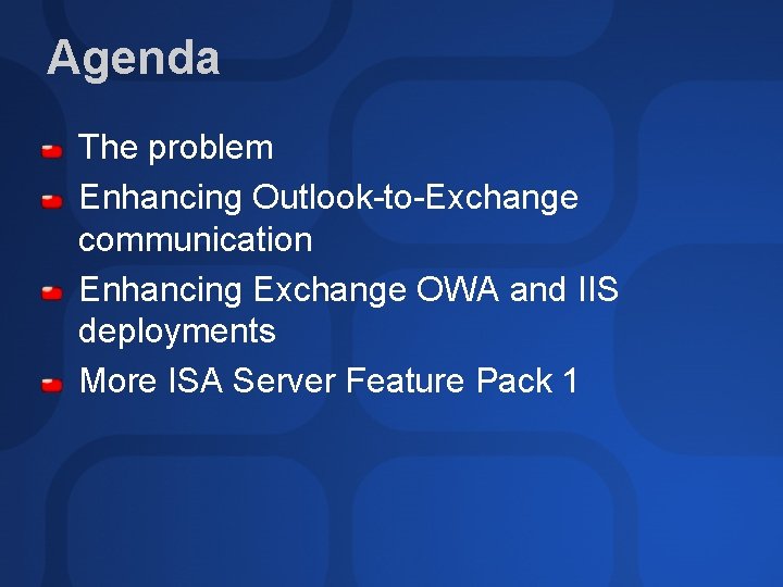 Agenda The problem Enhancing Outlook-to-Exchange communication Enhancing Exchange OWA and IIS deployments More ISA