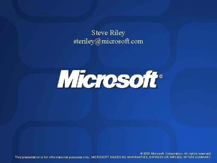 Steve Riley steriley@microsoft. com © 2003 Microsoft Corporation. All rights reserved. This presentation is