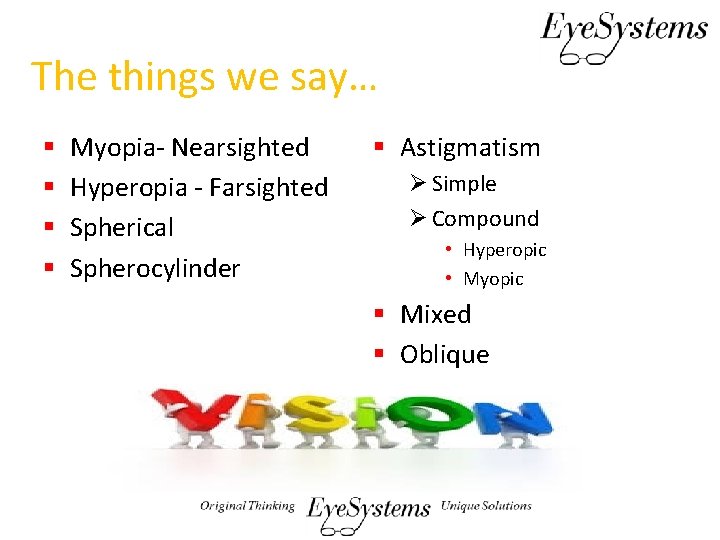 The things we say… § § Myopia- Nearsighted Hyperopia - Farsighted Spherical Spherocylinder §