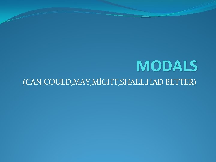 MODALS (CAN, COULD, MAY, MİGHT, SHALL, HAD BETTER) 