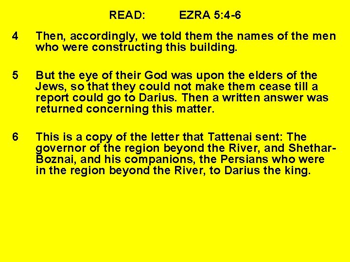 READ: EZRA 5: 4 -6 4 Then, accordingly, we told them the names of