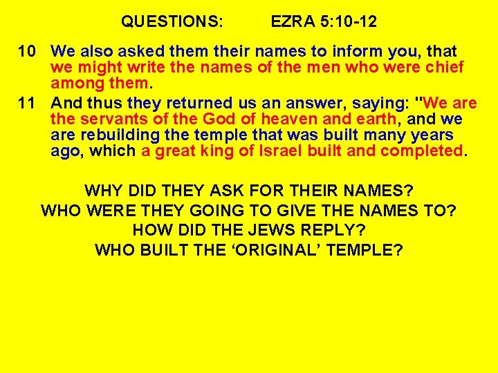 QUESTIONS: EZRA 5: 10 -12 10 We also asked them their names to inform