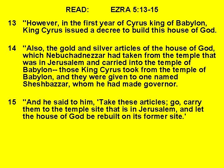 READ: EZRA 5: 13 -15 13 "However, in the first year of Cyrus king