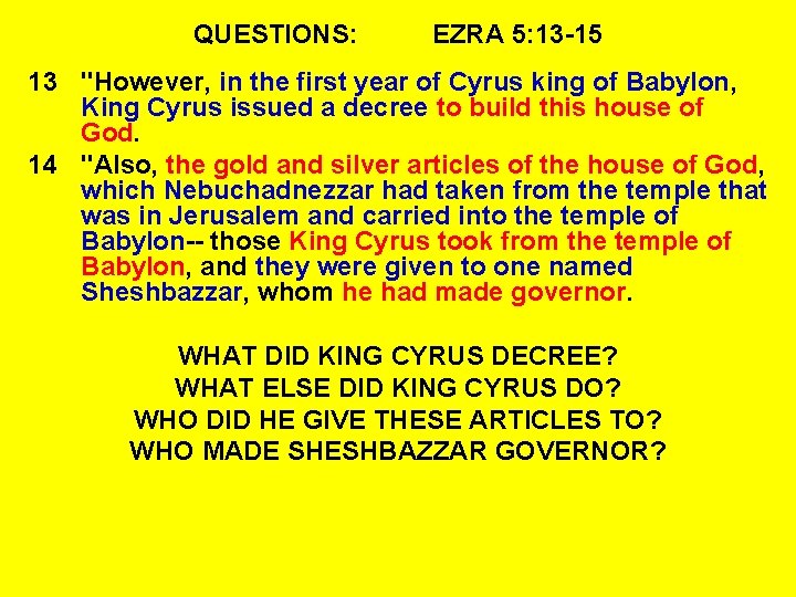 QUESTIONS: EZRA 5: 13 -15 13 "However, in the first year of Cyrus king