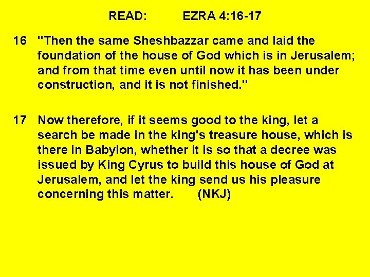 READ: EZRA 4: 16 -17 16 "Then the same Sheshbazzar came and laid the