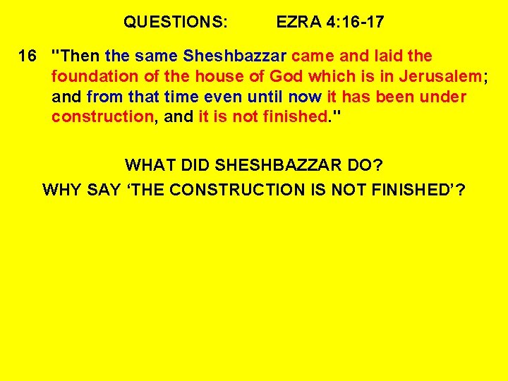 QUESTIONS: EZRA 4: 16 -17 16 "Then the same Sheshbazzar came and laid the
