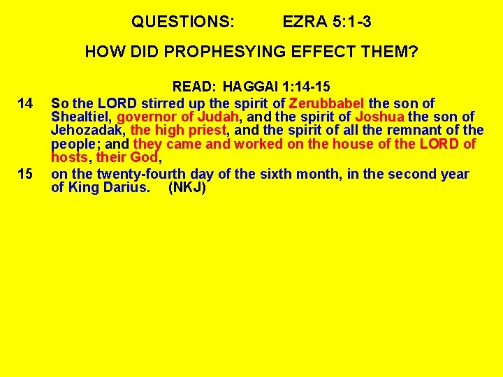 QUESTIONS: EZRA 5: 1 -3 HOW DID PROPHESYING EFFECT THEM? 14 15 READ: HAGGAI
