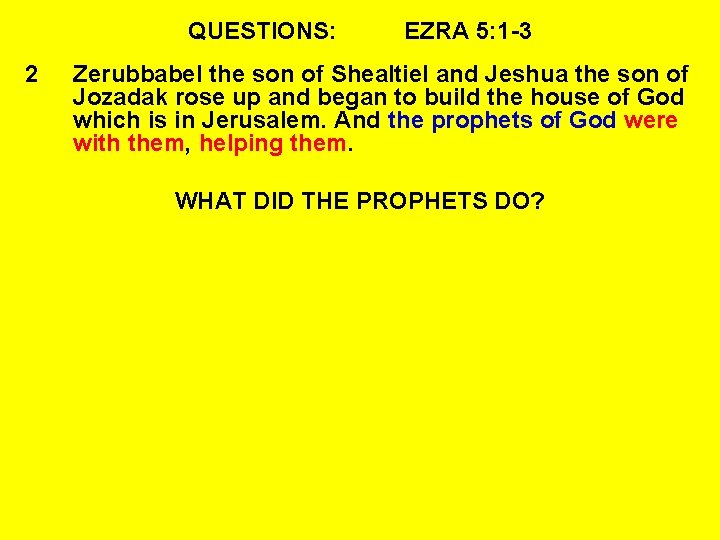 QUESTIONS: 2 EZRA 5: 1 -3 Zerubbabel the son of Shealtiel and Jeshua the