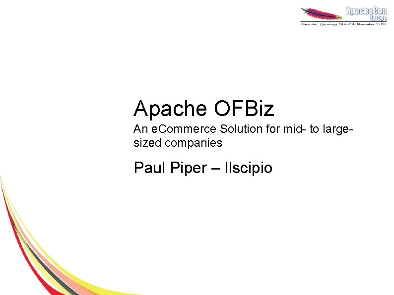 Apache OFBiz An e. Commerce Solution for mid- to largesized companies Paul Piper –