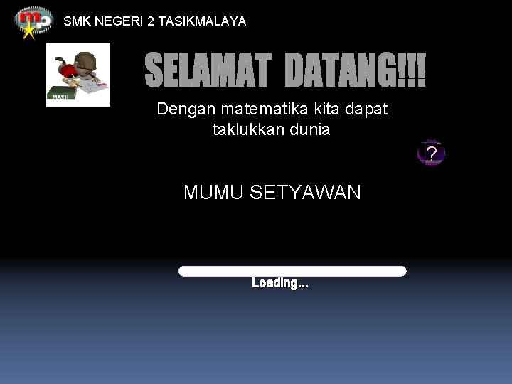 SMK NEGERI 2 TASIKMALAYA Dengan matematika kita dapat taklukkan dunia ? MUMU SETYAWAN Loading.