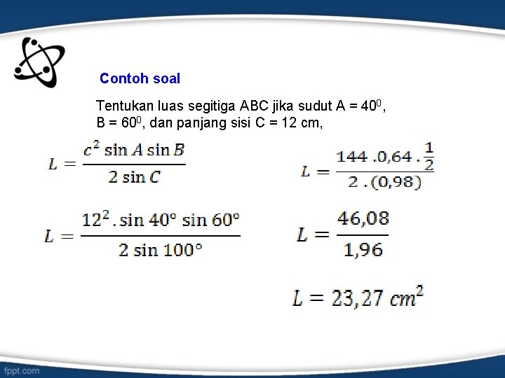 Contoh soal Tentukan luas segitiga ABC jika sudut A = 400, B = 600,