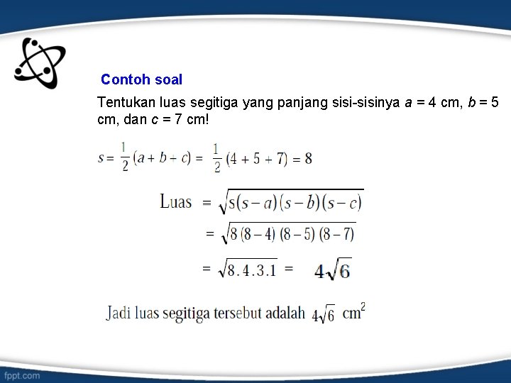 Contoh soal Tentukan luas segitiga yang panjang sisi-sisinya a = 4 cm, b =