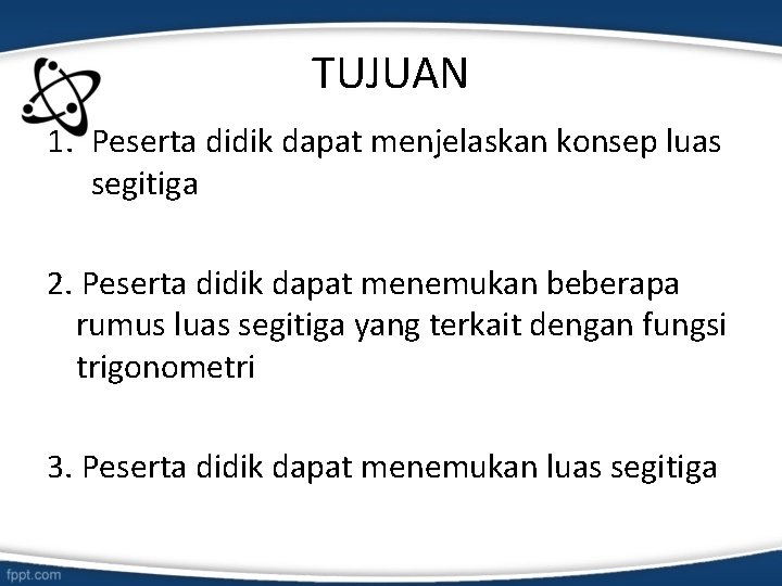 TUJUAN 1. Peserta didik dapat menjelaskan konsep luas segitiga 2. Peserta didik dapat menemukan