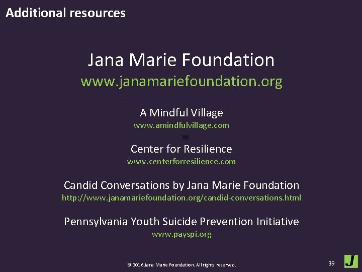 Additional resources Jana Marie Foundation www. janamariefoundation. org A Mindful Village www. amindfulvillage. com