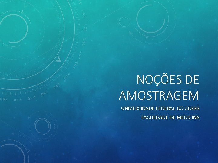 NOÇÕES DE AMOSTRAGEM UNIVERSIDADE FEDERAL DO CEARÁ FACULDADE DE MEDICINA 