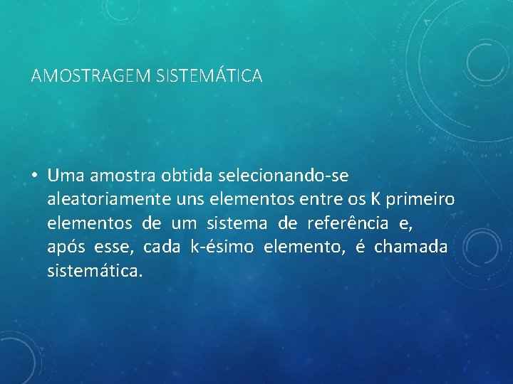 AMOSTRAGEM SISTEMÁTICA • Uma amostra obtida selecionando-se aleatoriamente uns elementos entre os K primeiro