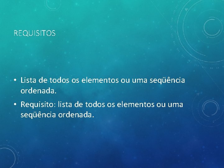 REQUISITOS • Lista de todos os elementos ou uma seqüência ordenada. • Requisito: lista