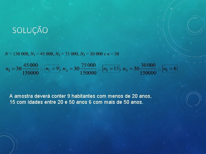 SOLUÇÃO A amostra deverá conter 9 habitantes com menos de 20 anos, 15 com