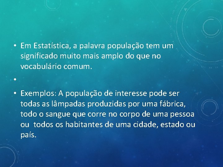  • Em Estatística, a palavra população tem um significado muito mais amplo do