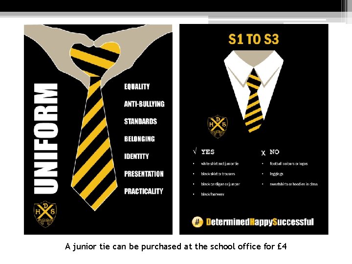 A junior tie can be purchased at the school office for £ 4 