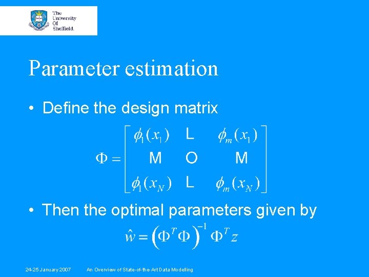 Parameter estimation • Define the design matrix • Then the optimal parameters given by