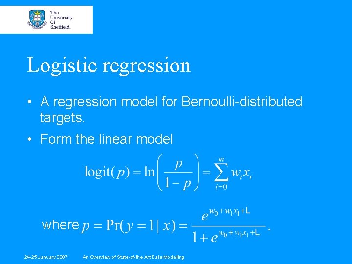 Logistic regression • A regression model for Bernoulli-distributed targets. • Form the linear model