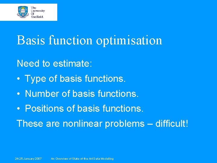 Basis function optimisation Need to estimate: • Type of basis functions. • Number of